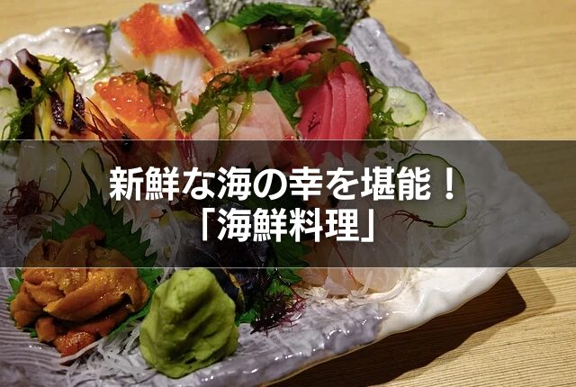新鮮な海の幸を堪能！「海鮮料理」